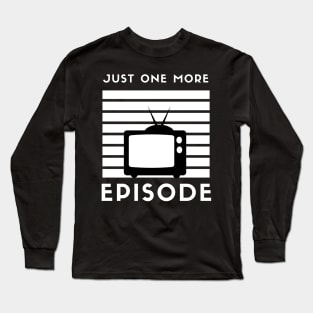 Just One More Episode TV Long Sleeve T-Shirt